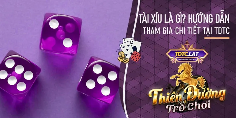 tài xỉu là gì? giải thích chi tiết nhất từ cổng game TDTC - Thiên đường trò chơi