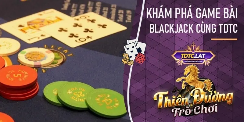 khám phá blackjack là gì cùng TDTC