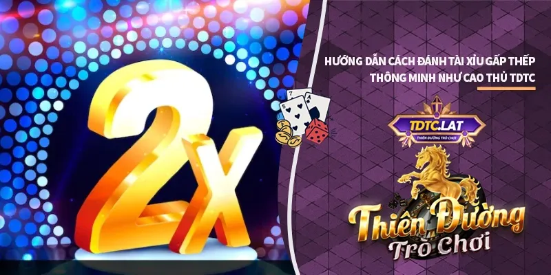 Cách Đánh Tài Xỉu Gấp Thếp TDTC Thiên đường trò chơi