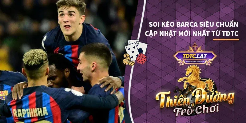 Soi kèo Barca siêu chuẩn | Cập nhật liên tục từ nhà cái TDTC